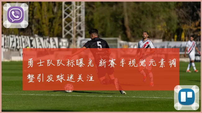 勇士队队标曝光 新赛季视觉元素调整引发球迷关注