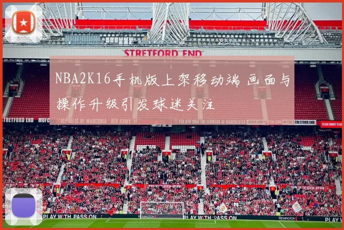 NBA2K16手机版上架移动端 画面与操作升级引发球迷关注