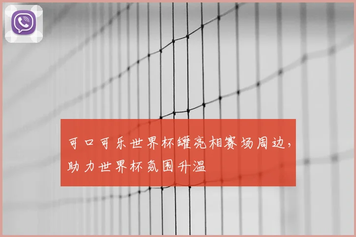 可口可乐世界杯罐亮相赛场周边，助力世界杯氛围升温