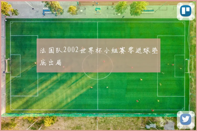 法国队2002世界杯小组赛零进球垫底出局