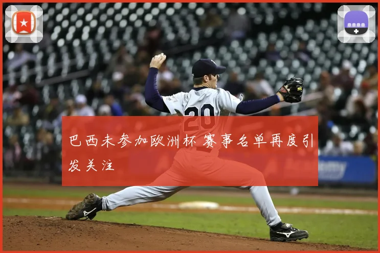 巴西未参加欧洲杯 赛事名单再度引发关注