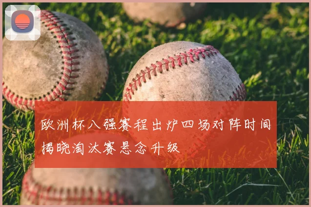 欧洲杯八强赛程出炉四场对阵时间揭晓淘汰赛悬念升级